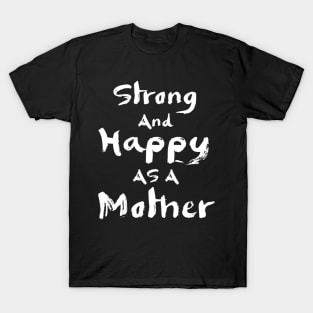 Strong and happy as a mother, mother's day gift T-Shirt